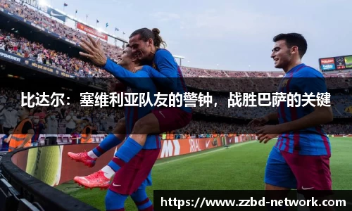 比达尔：塞维利亚队友的警钟，战胜巴萨的关键