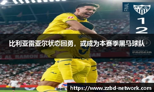 比利亚雷亚尔状态回勇，或成为本赛季黑马球队